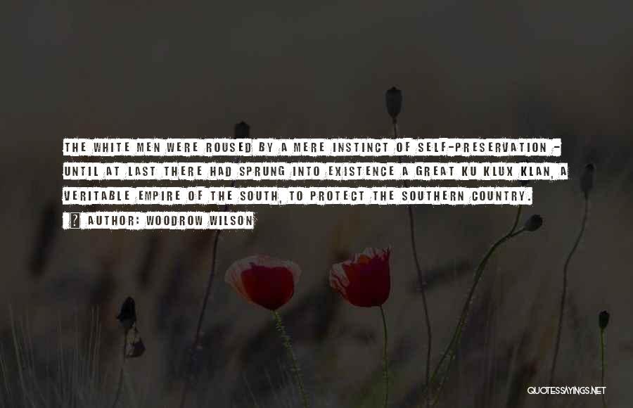 Woodrow Wilson Quotes: The White Men Were Roused By A Mere Instinct Of Self-preservation - Until At Last There Had Sprung Into Existence