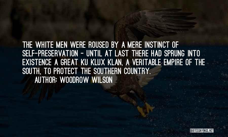 Woodrow Wilson Quotes: The White Men Were Roused By A Mere Instinct Of Self-preservation - Until At Last There Had Sprung Into Existence