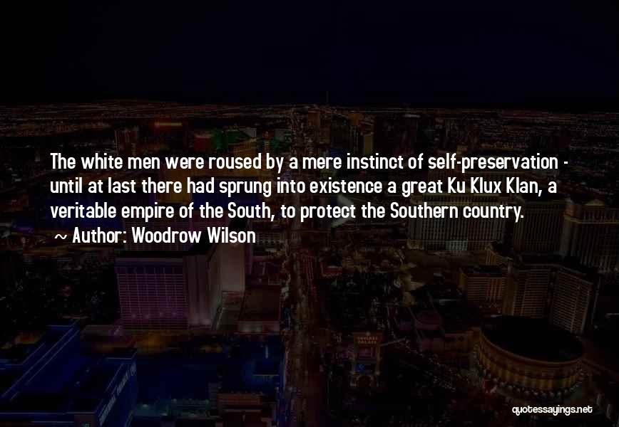 Woodrow Wilson Quotes: The White Men Were Roused By A Mere Instinct Of Self-preservation - Until At Last There Had Sprung Into Existence