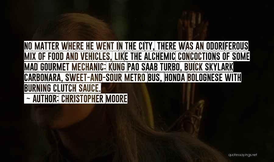 Christopher Moore Quotes: No Matter Where He Went In The City, There Was An Odoriferous Mix Of Food And Vehicles, Like The Alchemic