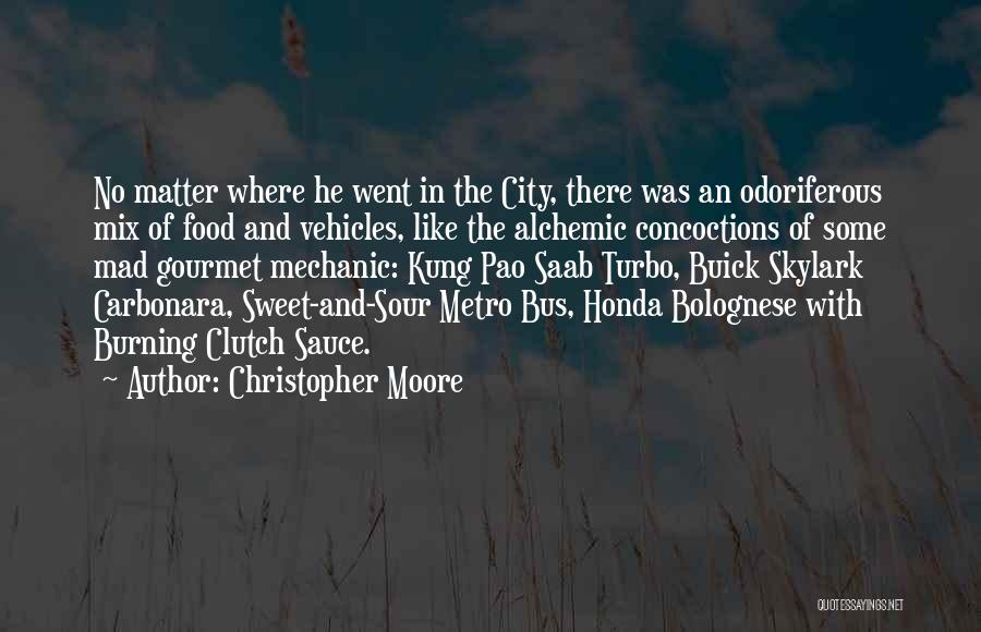 Christopher Moore Quotes: No Matter Where He Went In The City, There Was An Odoriferous Mix Of Food And Vehicles, Like The Alchemic
