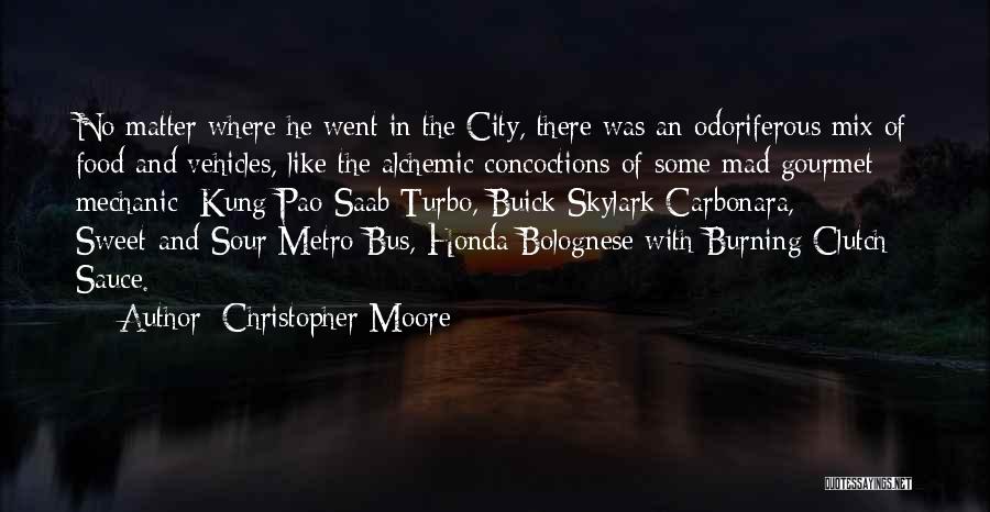 Christopher Moore Quotes: No Matter Where He Went In The City, There Was An Odoriferous Mix Of Food And Vehicles, Like The Alchemic