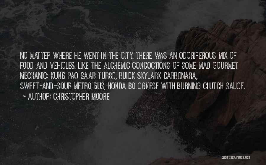 Christopher Moore Quotes: No Matter Where He Went In The City, There Was An Odoriferous Mix Of Food And Vehicles, Like The Alchemic