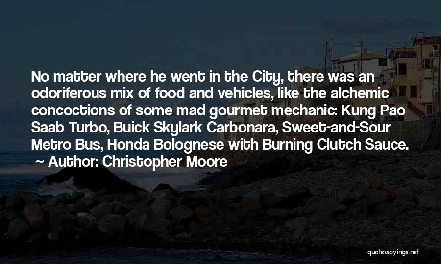 Christopher Moore Quotes: No Matter Where He Went In The City, There Was An Odoriferous Mix Of Food And Vehicles, Like The Alchemic