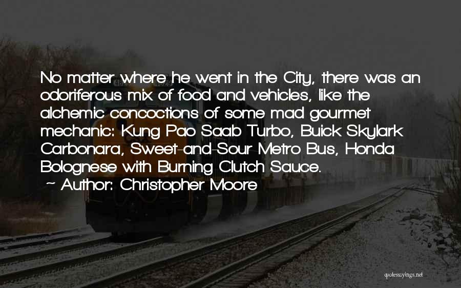 Christopher Moore Quotes: No Matter Where He Went In The City, There Was An Odoriferous Mix Of Food And Vehicles, Like The Alchemic