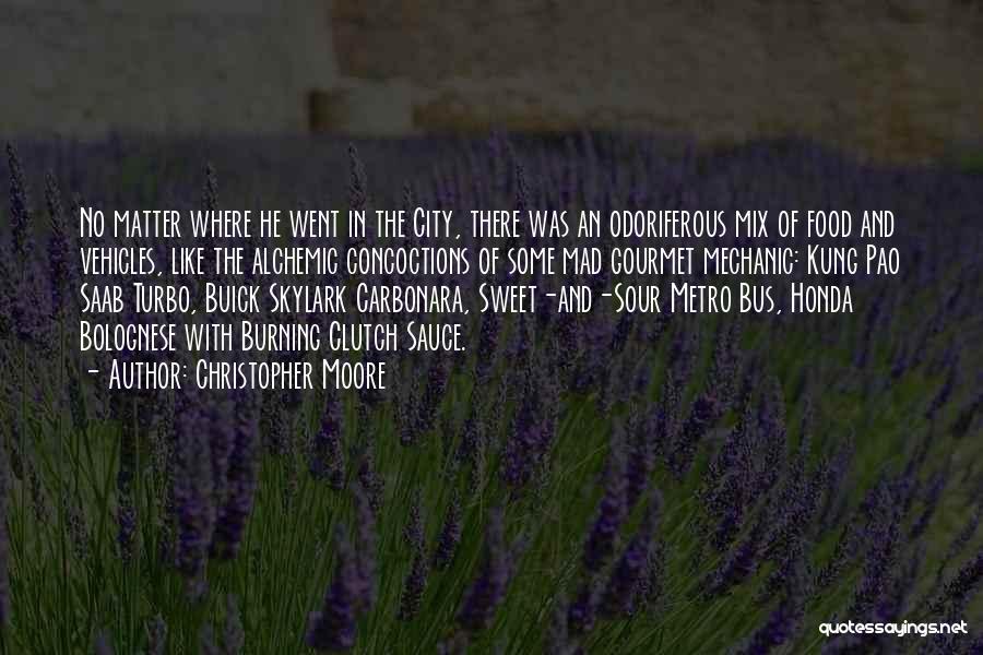 Christopher Moore Quotes: No Matter Where He Went In The City, There Was An Odoriferous Mix Of Food And Vehicles, Like The Alchemic