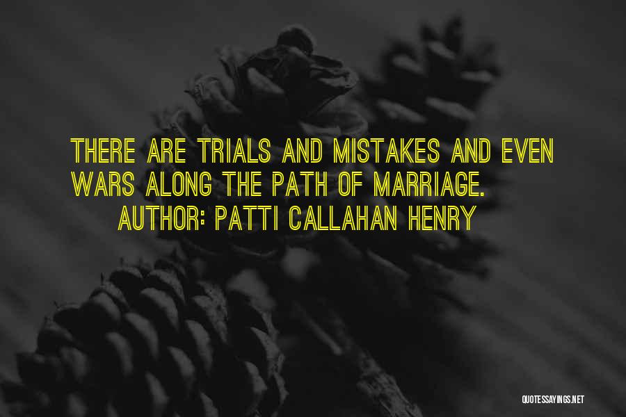 Patti Callahan Henry Quotes: There Are Trials And Mistakes And Even Wars Along The Path Of Marriage.