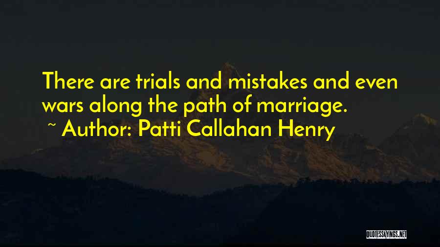 Patti Callahan Henry Quotes: There Are Trials And Mistakes And Even Wars Along The Path Of Marriage.