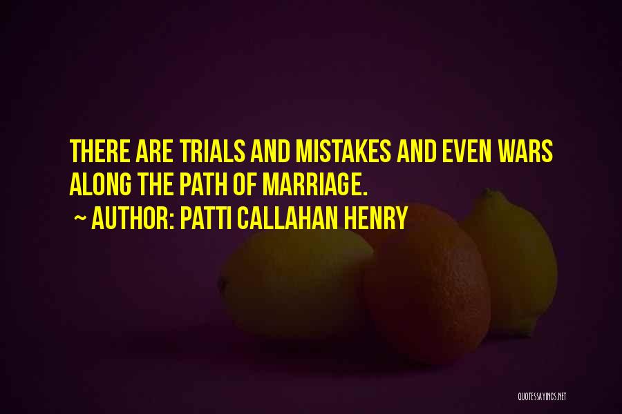 Patti Callahan Henry Quotes: There Are Trials And Mistakes And Even Wars Along The Path Of Marriage.