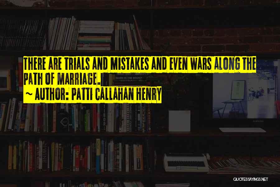 Patti Callahan Henry Quotes: There Are Trials And Mistakes And Even Wars Along The Path Of Marriage.