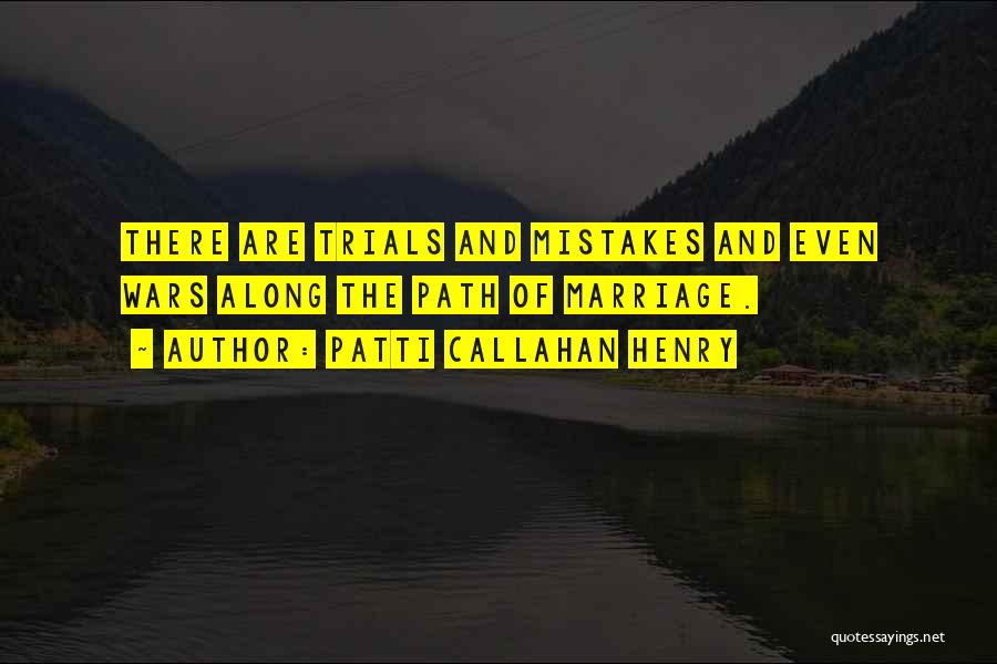 Patti Callahan Henry Quotes: There Are Trials And Mistakes And Even Wars Along The Path Of Marriage.