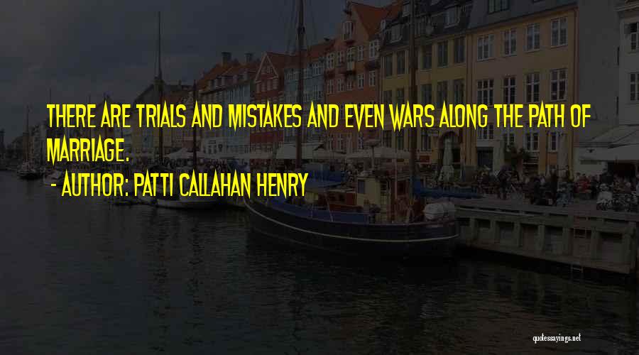 Patti Callahan Henry Quotes: There Are Trials And Mistakes And Even Wars Along The Path Of Marriage.