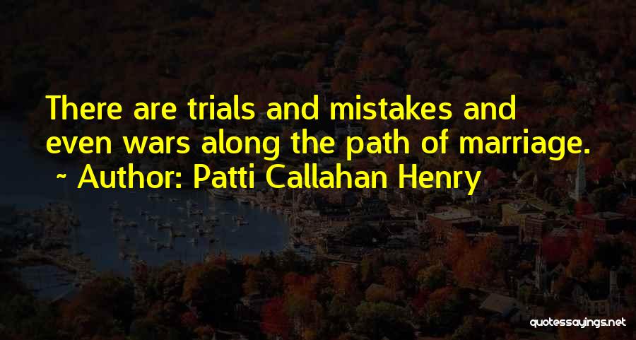 Patti Callahan Henry Quotes: There Are Trials And Mistakes And Even Wars Along The Path Of Marriage.