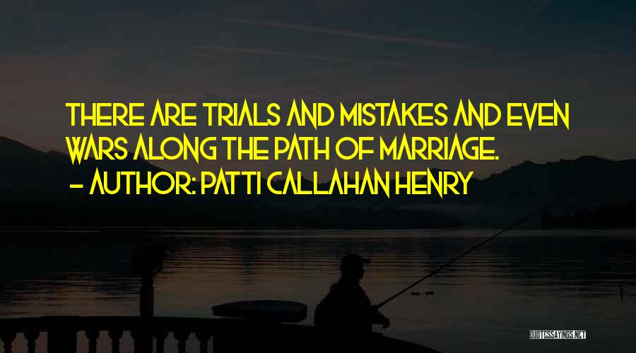 Patti Callahan Henry Quotes: There Are Trials And Mistakes And Even Wars Along The Path Of Marriage.