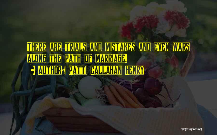 Patti Callahan Henry Quotes: There Are Trials And Mistakes And Even Wars Along The Path Of Marriage.