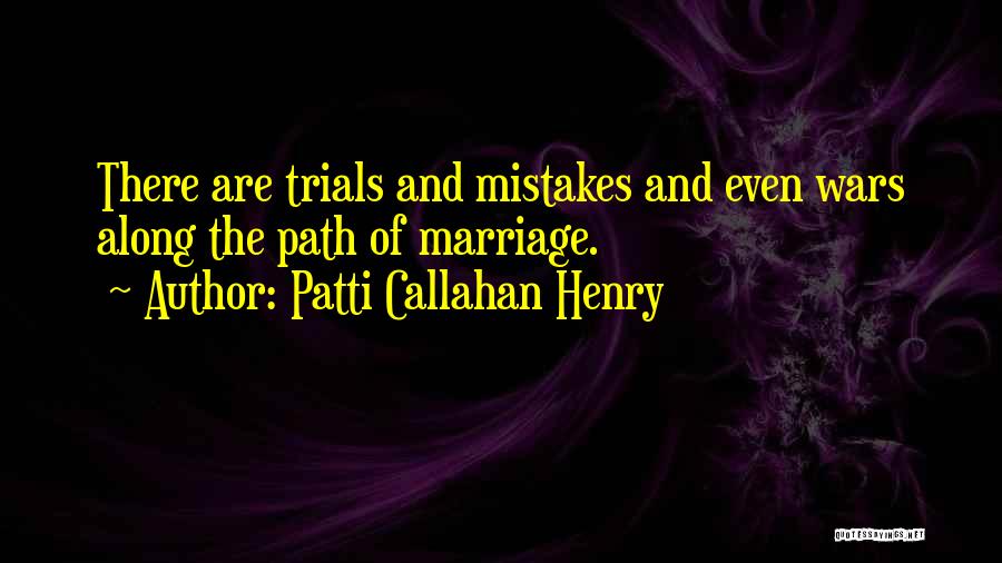Patti Callahan Henry Quotes: There Are Trials And Mistakes And Even Wars Along The Path Of Marriage.