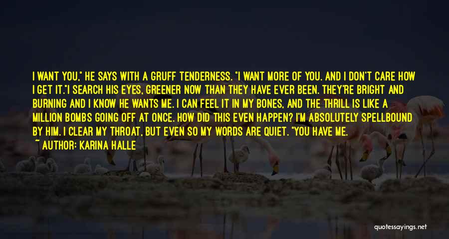 Karina Halle Quotes: I Want You, He Says With A Gruff Tenderness. I Want More Of You. And I Don't Care How I