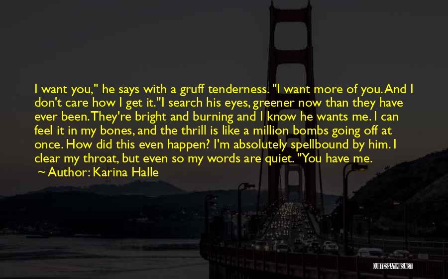 Karina Halle Quotes: I Want You, He Says With A Gruff Tenderness. I Want More Of You. And I Don't Care How I