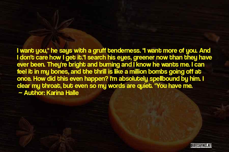 Karina Halle Quotes: I Want You, He Says With A Gruff Tenderness. I Want More Of You. And I Don't Care How I