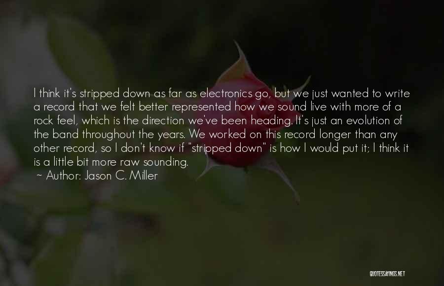 Jason C. Miller Quotes: I Think It's Stripped Down As Far As Electronics Go, But We Just Wanted To Write A Record That We