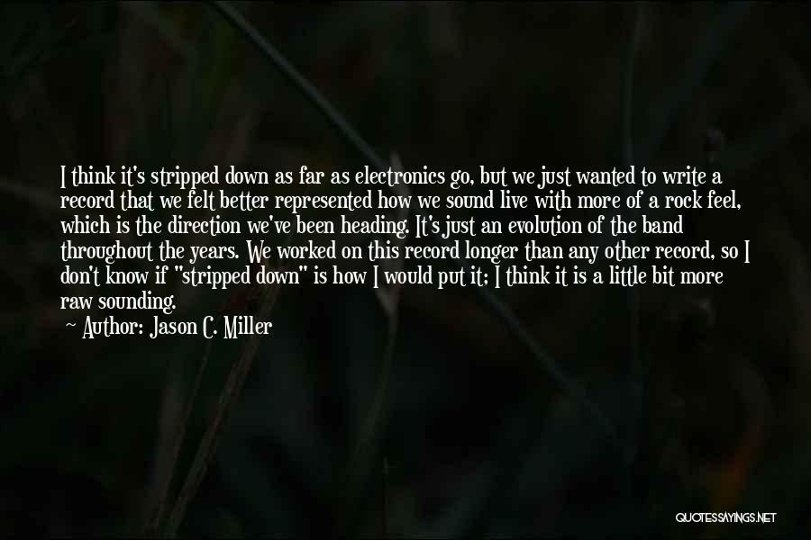 Jason C. Miller Quotes: I Think It's Stripped Down As Far As Electronics Go, But We Just Wanted To Write A Record That We