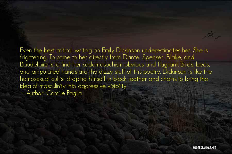 Camille Paglia Quotes: Even The Best Critical Writing On Emily Dickinson Underestimates Her. She Is Frightening. To Come To Her Directly From Dante,