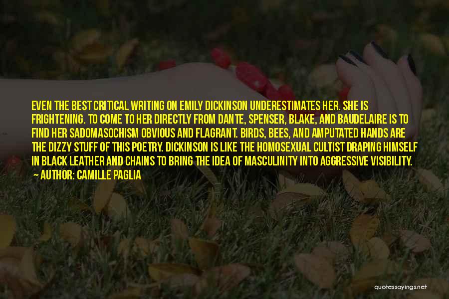 Camille Paglia Quotes: Even The Best Critical Writing On Emily Dickinson Underestimates Her. She Is Frightening. To Come To Her Directly From Dante,