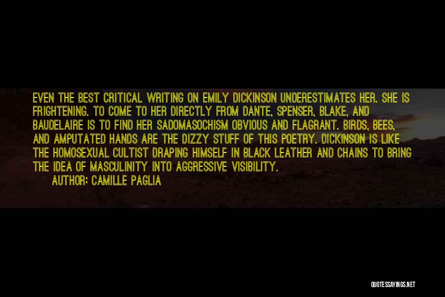 Camille Paglia Quotes: Even The Best Critical Writing On Emily Dickinson Underestimates Her. She Is Frightening. To Come To Her Directly From Dante,