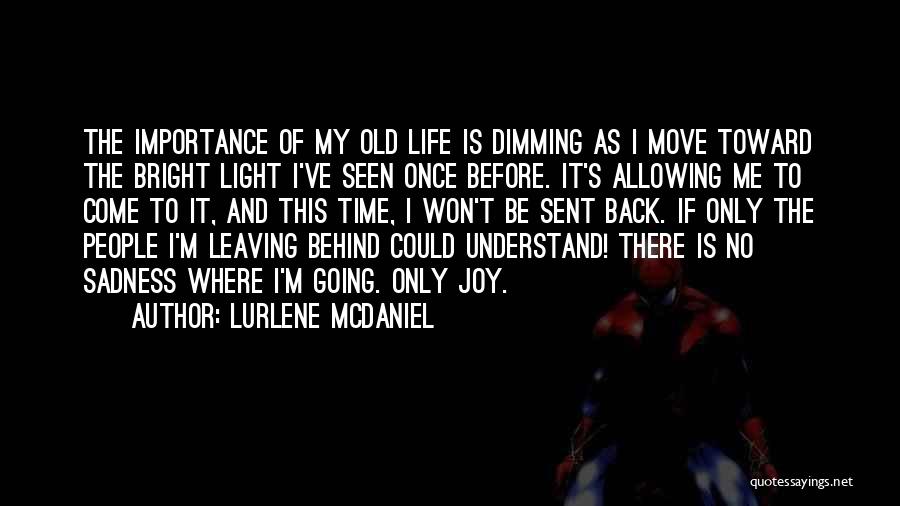 Lurlene McDaniel Quotes: The Importance Of My Old Life Is Dimming As I Move Toward The Bright Light I've Seen Once Before. It's