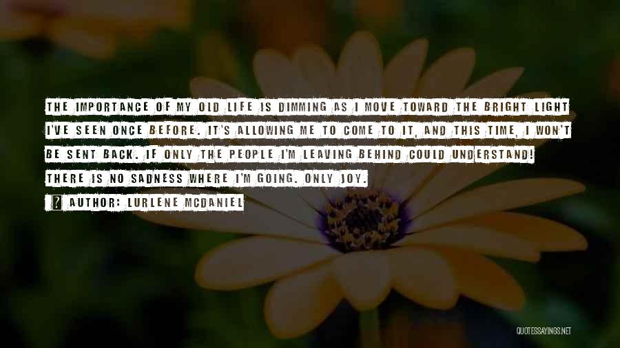 Lurlene McDaniel Quotes: The Importance Of My Old Life Is Dimming As I Move Toward The Bright Light I've Seen Once Before. It's