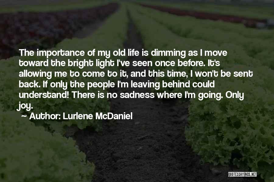 Lurlene McDaniel Quotes: The Importance Of My Old Life Is Dimming As I Move Toward The Bright Light I've Seen Once Before. It's