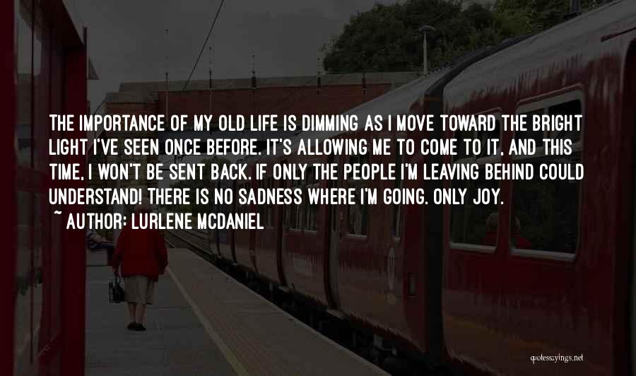 Lurlene McDaniel Quotes: The Importance Of My Old Life Is Dimming As I Move Toward The Bright Light I've Seen Once Before. It's