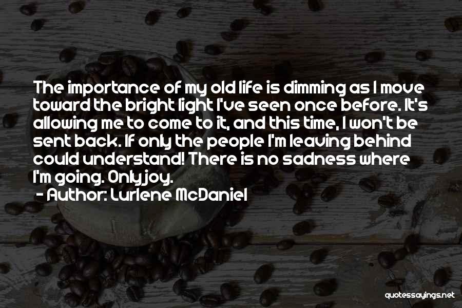 Lurlene McDaniel Quotes: The Importance Of My Old Life Is Dimming As I Move Toward The Bright Light I've Seen Once Before. It's