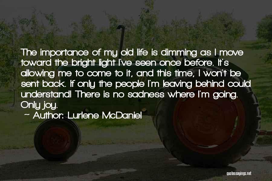 Lurlene McDaniel Quotes: The Importance Of My Old Life Is Dimming As I Move Toward The Bright Light I've Seen Once Before. It's