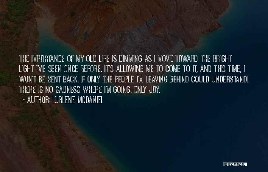 Lurlene McDaniel Quotes: The Importance Of My Old Life Is Dimming As I Move Toward The Bright Light I've Seen Once Before. It's