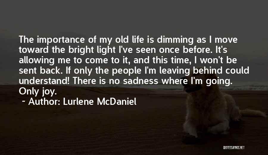 Lurlene McDaniel Quotes: The Importance Of My Old Life Is Dimming As I Move Toward The Bright Light I've Seen Once Before. It's