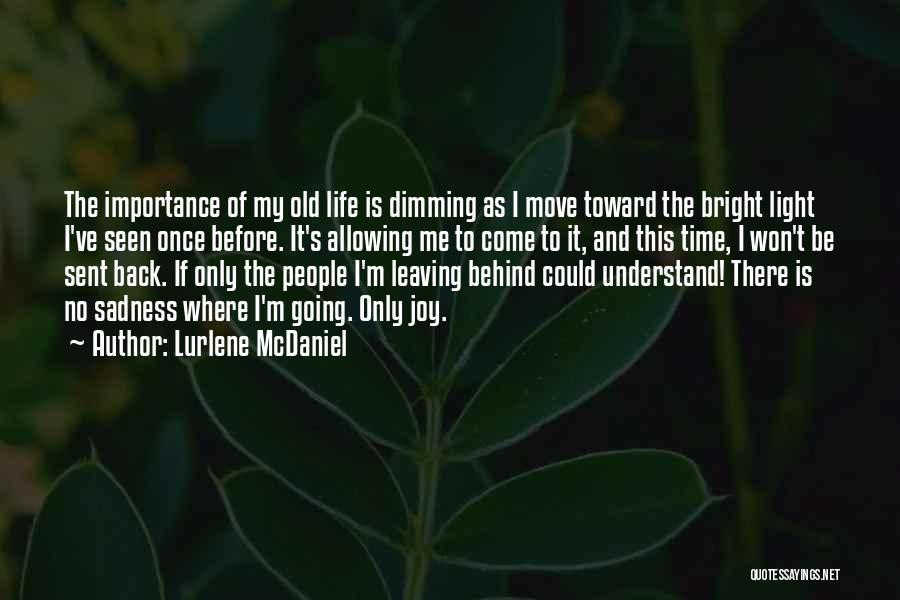 Lurlene McDaniel Quotes: The Importance Of My Old Life Is Dimming As I Move Toward The Bright Light I've Seen Once Before. It's
