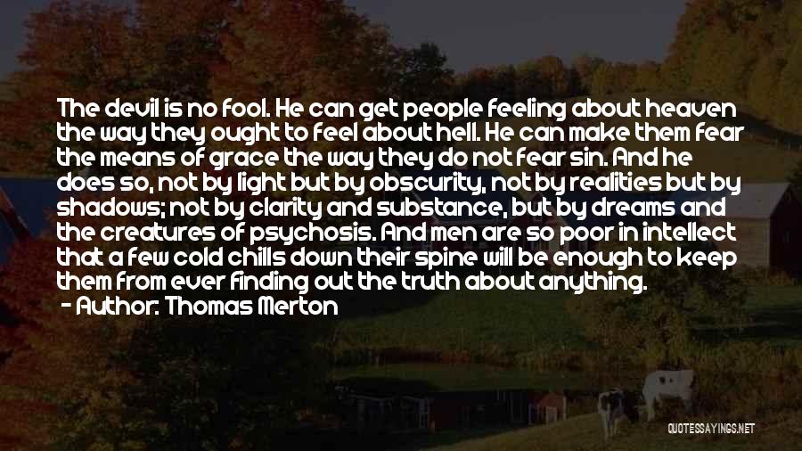 Thomas Merton Quotes: The Devil Is No Fool. He Can Get People Feeling About Heaven The Way They Ought To Feel About Hell.