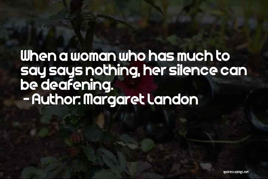 Margaret Landon Quotes: When A Woman Who Has Much To Say Says Nothing, Her Silence Can Be Deafening.