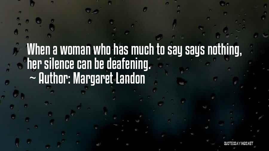 Margaret Landon Quotes: When A Woman Who Has Much To Say Says Nothing, Her Silence Can Be Deafening.