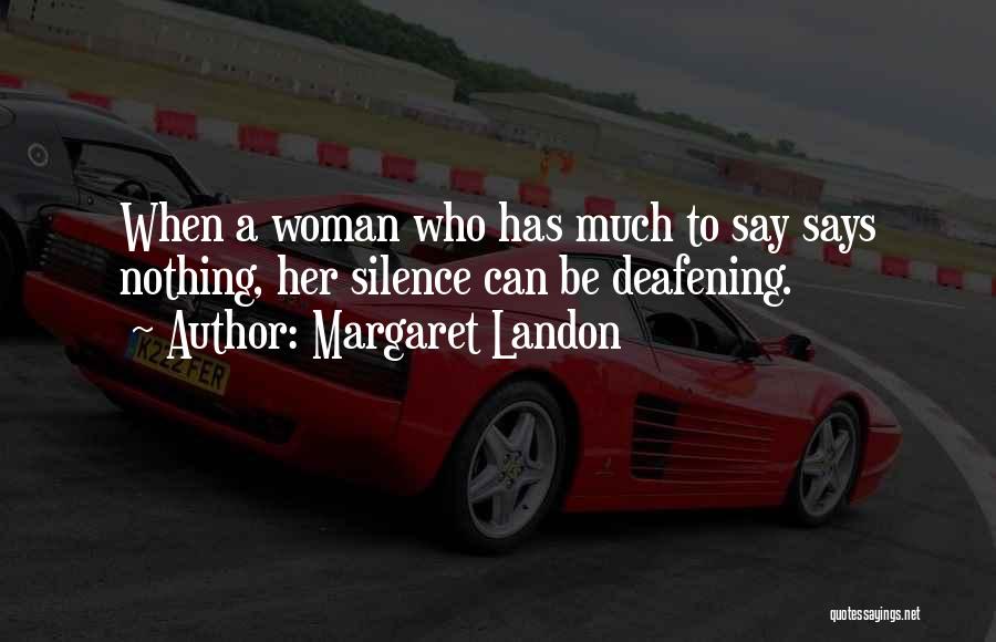 Margaret Landon Quotes: When A Woman Who Has Much To Say Says Nothing, Her Silence Can Be Deafening.