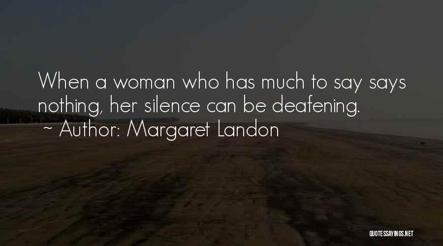 Margaret Landon Quotes: When A Woman Who Has Much To Say Says Nothing, Her Silence Can Be Deafening.