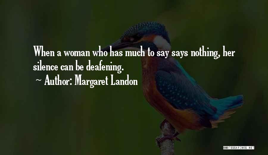 Margaret Landon Quotes: When A Woman Who Has Much To Say Says Nothing, Her Silence Can Be Deafening.