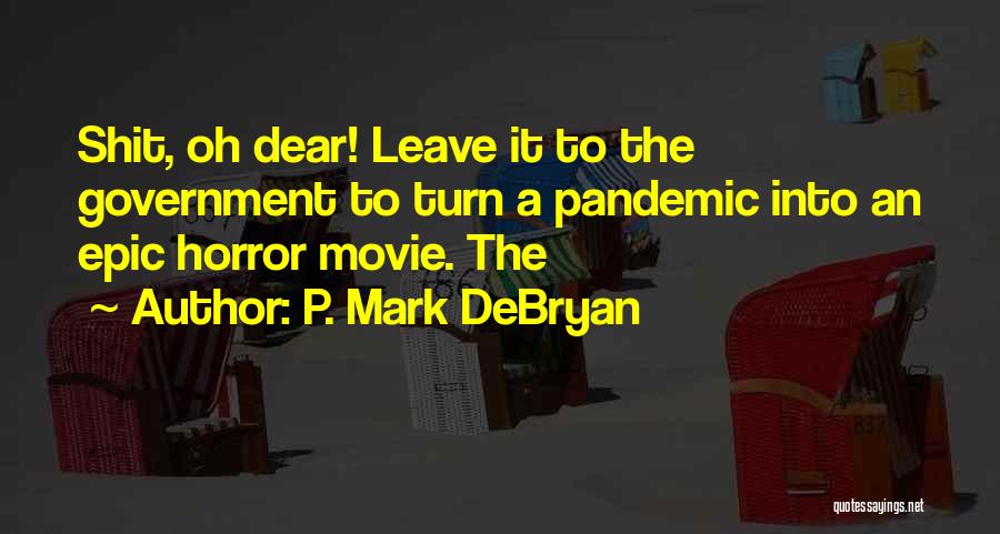 P. Mark DeBryan Quotes: Shit, Oh Dear! Leave It To The Government To Turn A Pandemic Into An Epic Horror Movie. The
