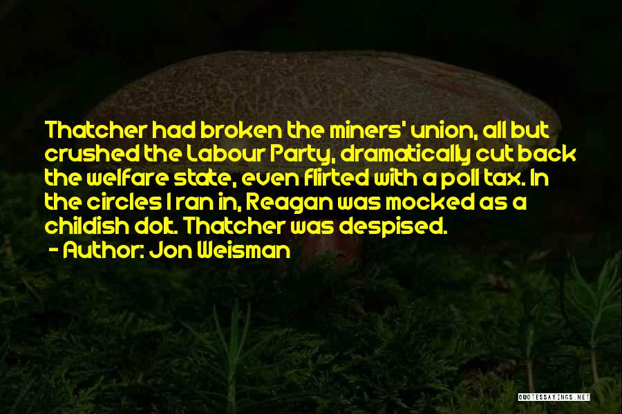 Jon Weisman Quotes: Thatcher Had Broken The Miners' Union, All But Crushed The Labour Party, Dramatically Cut Back The Welfare State, Even Flirted