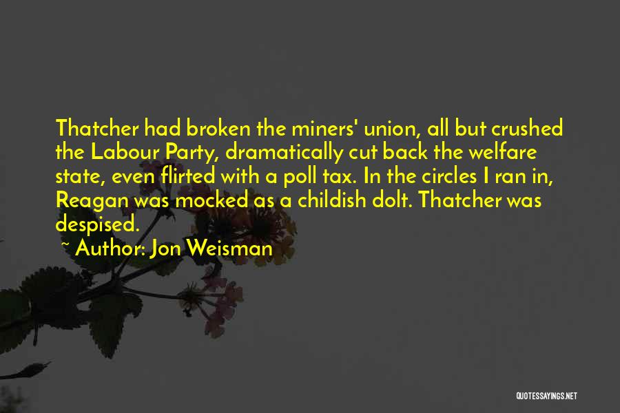 Jon Weisman Quotes: Thatcher Had Broken The Miners' Union, All But Crushed The Labour Party, Dramatically Cut Back The Welfare State, Even Flirted