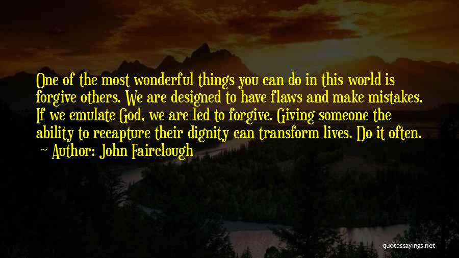 John Fairclough Quotes: One Of The Most Wonderful Things You Can Do In This World Is Forgive Others. We Are Designed To Have