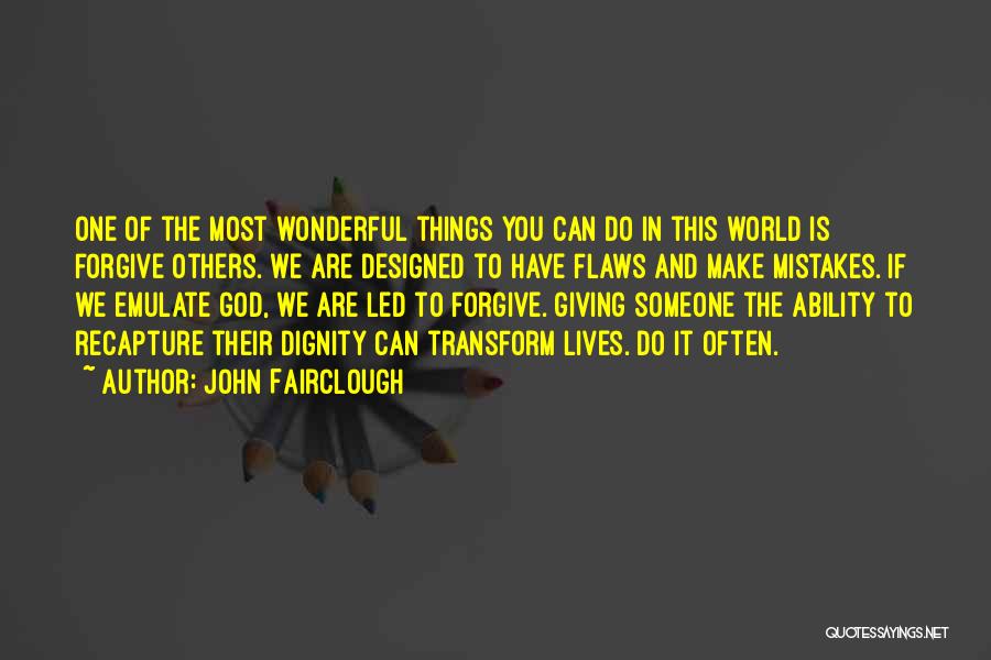 John Fairclough Quotes: One Of The Most Wonderful Things You Can Do In This World Is Forgive Others. We Are Designed To Have