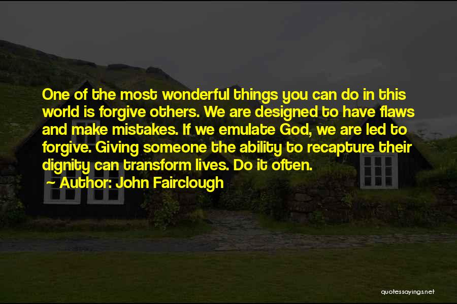 John Fairclough Quotes: One Of The Most Wonderful Things You Can Do In This World Is Forgive Others. We Are Designed To Have