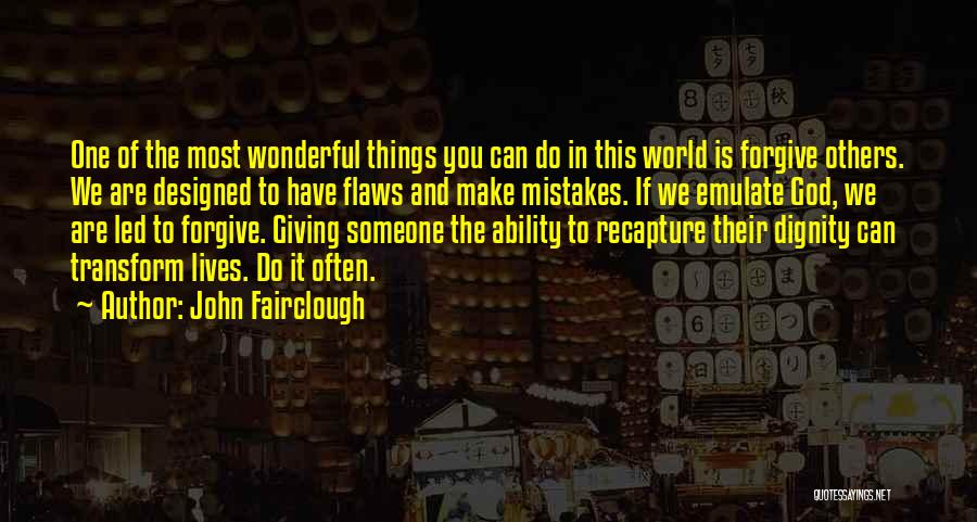 John Fairclough Quotes: One Of The Most Wonderful Things You Can Do In This World Is Forgive Others. We Are Designed To Have
